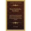 Neues Frankisches Kochbuch: Oder Anweisung Speisen, Saucen Und Gebackenes Schmackhaft Zuzurichten (1813)