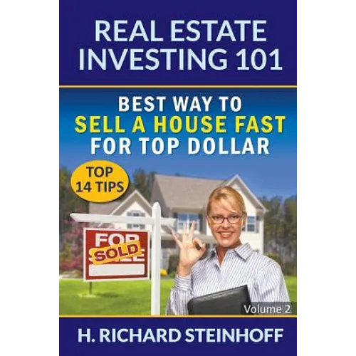 Real Estate Investing 101: Best Way to Sell a House Fast for Top Dollar (Top 14 Tips) - Volume 2