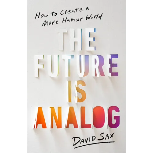 The Future Is Analog: How to Create a More Human World