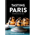 Tasting Paris: 100 Recipes to Eat Like a Local: A Cookbook