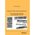 Reeducation und Machtpolitik. Die Neuordnung der Berliner Presselandschaft 1945-1947