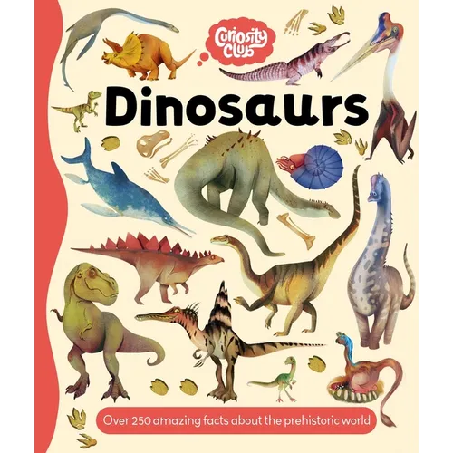 Curiosity Club: Dinosaurs: With Over 250 Facts about the Prehistoric World