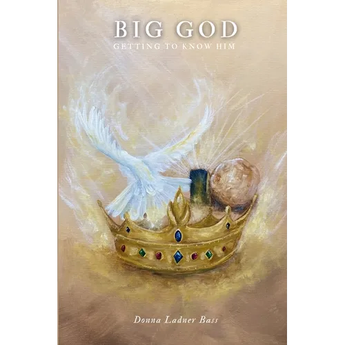 Big God Getting To Know Him: A New Believer's Guide To God