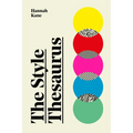 The Style Thesaurus: A Definitive, Gender-Neutral Guide to the Meaning of Style and an Essential Wardrobe Companion for All Fashion Lovers