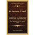 The Ascension Of Isaiah: Translated From The Ethiopic Version, Which, Together With The New Greek Fragment, The Latin Versions And The Latin Tr