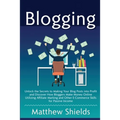 Blogging: Unlock the Secrets to Making Your Blog Posts into Profit and Discover How Bloggers Make Money Online Utilizing Affiliate Marketing and Other