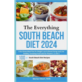 The Everything South Beach Diet 2024: A No-Stress Meal Plan for Weight Loss to Boost Energy and Live Healthy, Including Food Lists for Phases 1, 2, an