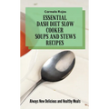 Essential Dash Diet Slow Cooker Soups and Stews Recipes: Always New Delicious and Healthy Meals