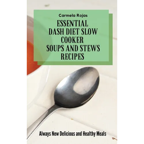 Essential Dash Diet Slow Cooker Soups and Stews Recipes: Always New Delicious and Healthy Meals