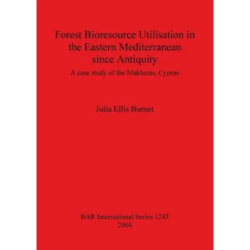 Forest Bioresource Utilisation in the Eastern Mediterranean since Antiquity: A case study of the Makheras, Cyprus