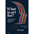 What Is Art For?: Contemporary Artists on Their Influences, Inspirations and Disciplines