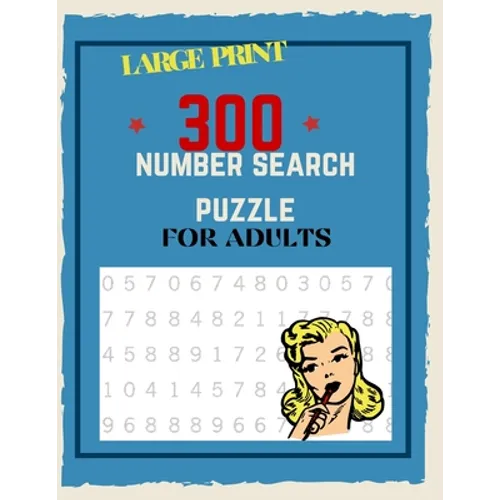 300 Number Search Puzzle For Adults: Number Search Puzzles For Seniors, Adults and Teens Large Print, Big Puzzlebook Volume 1