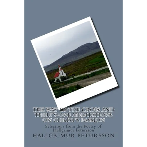 The Way of the Cross and Thirty-One Meditations on Christ's Passion: Selections from the Poetry of Hallgrimur Petursson