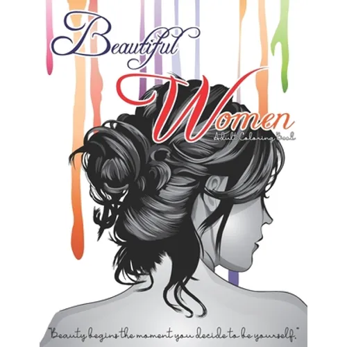 Beautiful Women Adult Coloring Book - Beauty Begins The Moment You Decide To be Yourself: Fantastic Beauties Adults Relaxation Coloring Book to Color