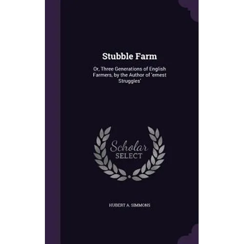 Stubble Farm: Or, Three Generations of English Farmers, by the Author of 'ernest Struggles'