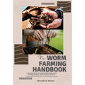 The Worm Farming Handbook: A Complete Worm Farming Guide for Beginners to Starting, Breeding, and Harvesting Worms for Composting, Garden Health, and