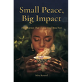 Small Peace, Big Impact: Tiny Practices That Change Your Mood Fast