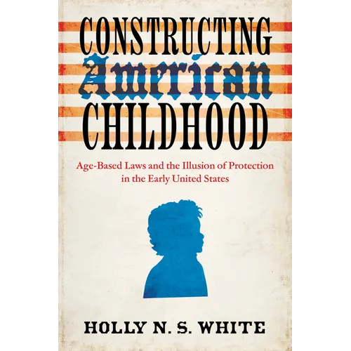 Constructing American Childhood: Age-Based Laws and the Illusion of Protection in the Early United States