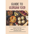 Guide To Georgian Food: Dishes That Will Make You Fall in Love With Georgian Food: What'S A Good Place To Eat In Georgia