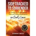 Sidetracked to Surrender: A True Story of Overcoming Trials and Finding Redemption in God's Love