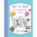 How To Draw Cute Animals & More For Kids: A Fun and Simple Step by Step Drawing Activity Book for Kids to Learn to Draw