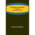 Havelok the Dane: A Legend of Old Grimsby and Lincoln