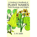 A Gardener's Handbook of Plant Names: Their Meanings and Origins
