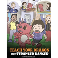 Teach Your Dragon about Stranger Danger: A Cute Children Story To Teach Kids About Strangers and Safety.