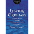 Leaving Ordinary: Encounter God Through Extraordinary Prayer