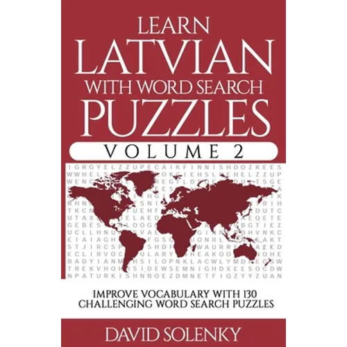 Learn Latvian with Word Search Puzzles Volume 2: Learn Latvian Language Vocabulary with 130 Challenging Bilingual Word Find Puzzles for All Ages