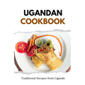 Ugandan Cookbook: Traditional Recipes from Uganda