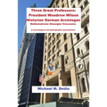 Three Great Professors: President Woodrow Wilson, Historian German Arciniegas: A chronological and photographic documentary