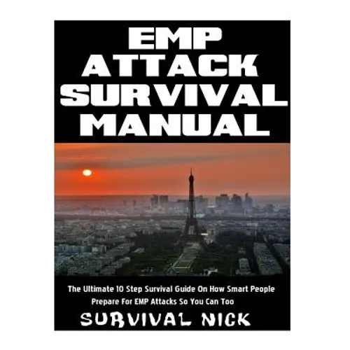 EMP Attack Survival Manual: The Ultimate 10 Step Survival Guide On How Smart People Prepare For EMP Attack So You Can Too