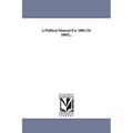 A Political Manual For 1866 [To 1869]...