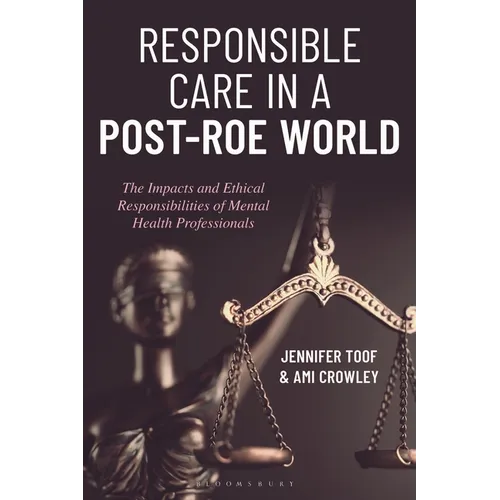 Responsible Care in a Post-Roe World: The Impacts and Ethical Responsibilities of Mental Health Professionals