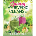 Spring Ayurvedic Cleanse A 14 Day Seasonal Cleanse to Boost Digestion, Break Bad Habits, and Feel Your Best