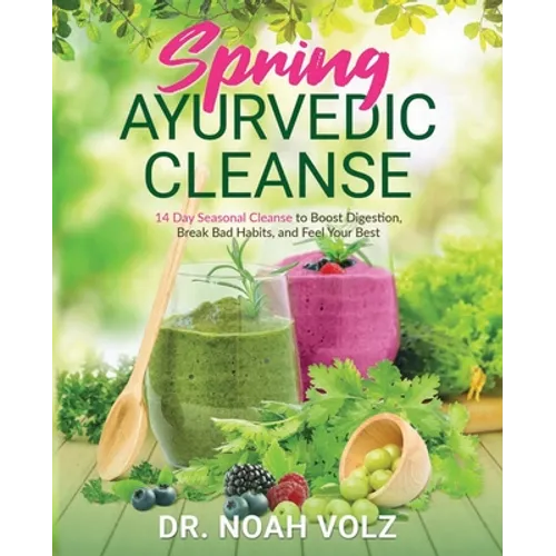 Spring Ayurvedic Cleanse A 14 Day Seasonal Cleanse to Boost Digestion, Break Bad Habits, and Feel Your Best
