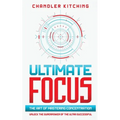 Ultimate Focus: The Art of Mastering Concentration: Unlock the Superpower of the Ultra Successful
