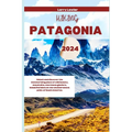 Hiking Patagonia 2024: Unlock and discover the mesmerizing place of wild beauty, mountains, enormous glaciers, beautiful lakes at the souther