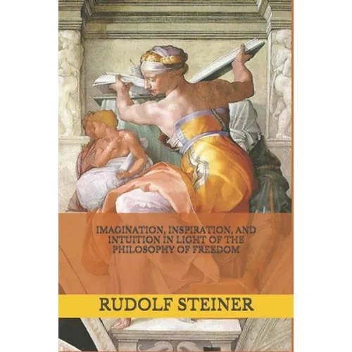 Imagination, Inspiration, and Intuition in Light of The Philosophy of Freedom