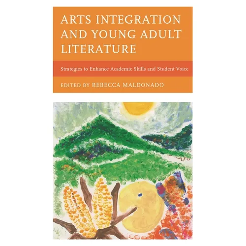Arts Integration and Young Adult Literature: Strategies to Enhance Academic Skills and Student Voice
