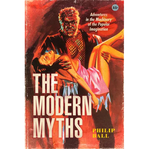 The Modern Myths: Adventures in the Machinery of the Popular Imagination