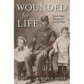 Wounded for Life: Seven Union Veterans of the Civil War