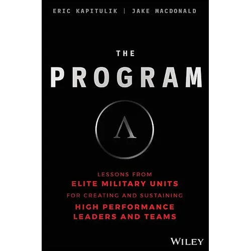 The Program: Lessons from Elite Military Units for Creating and Sustaining High Performance Leaders and Teams