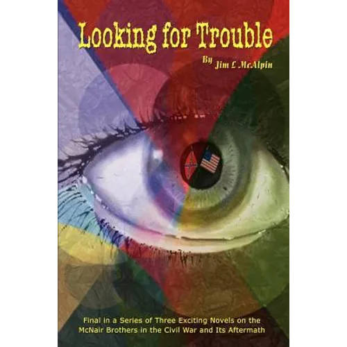 Looking for Trouble: Final in a Series of Three Exciting Novels on the McNair Brothers in the Civil War and Its Aftermath