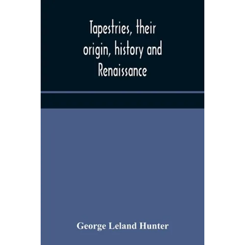 Tapestries, Their Origin, History And Renaissance