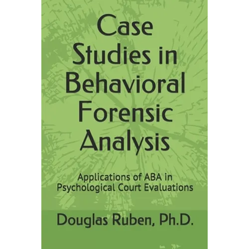 Case Studies in Behavioral Forensic Analysis: Applications of ABA in Psychological Court Evaluations