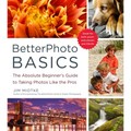 BetterPhoto Basics: The Absolute Beginner's Guide to Taking Photos Like a Pro