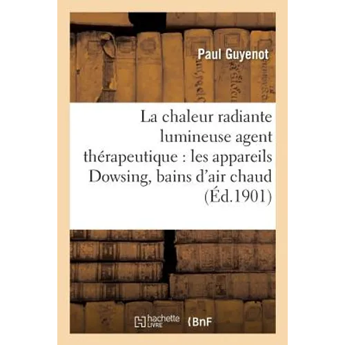 La Chaleur Radiante Lumineuse Agent Thérapeutique: Les Appareils Dowsing, Bains d'Air: Chaud Jusqu'à 260° Centigrades, Bains de Chaleur Et de Lumière
