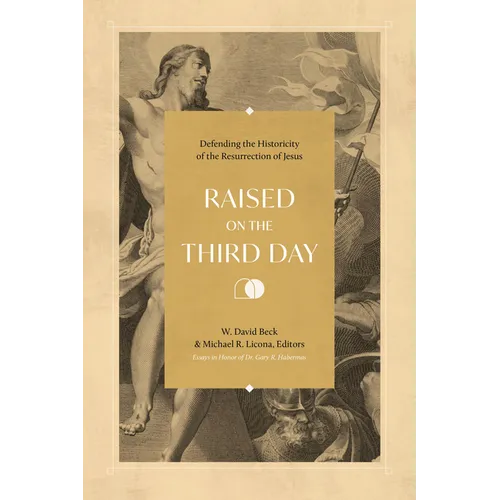 Raised on the Third Day: Defending the Historicity of the Resurrection of Jesus